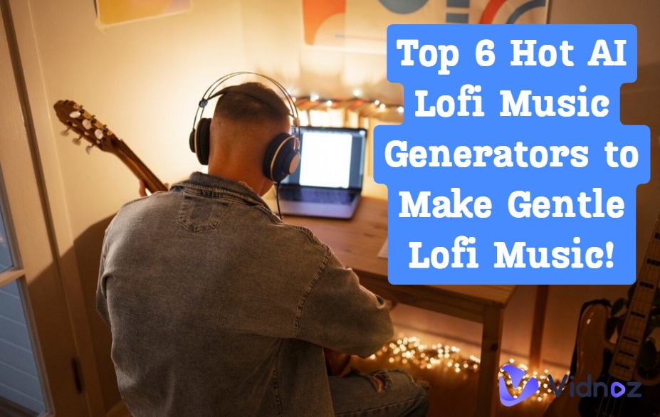 Top 6 Hot AI Lofi Music Generators to Make Gentle Lofi Music